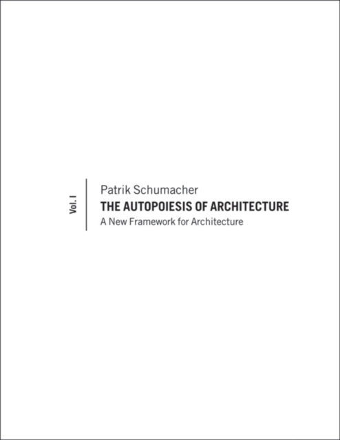 The Autopoiesis of Architecture Volume I