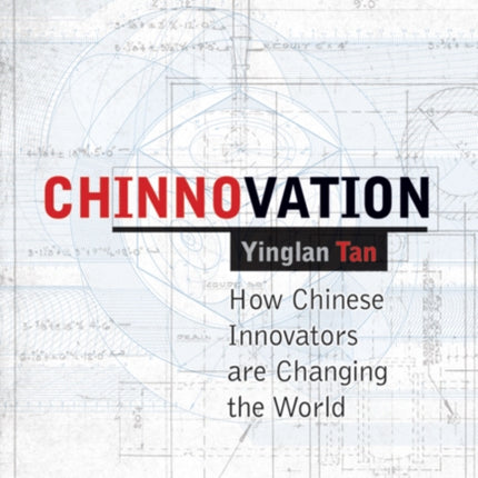 Chinnovation: How Chinese Innovators are Changing the World