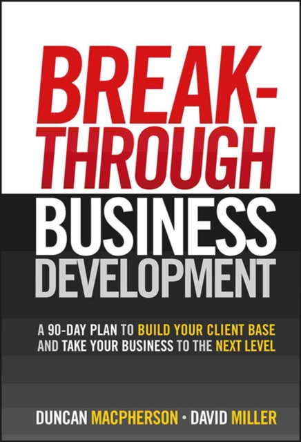 Breakthrough Business Development: A 90-Day Plan to Build Your Client Base and Take Your Business to the Next Level