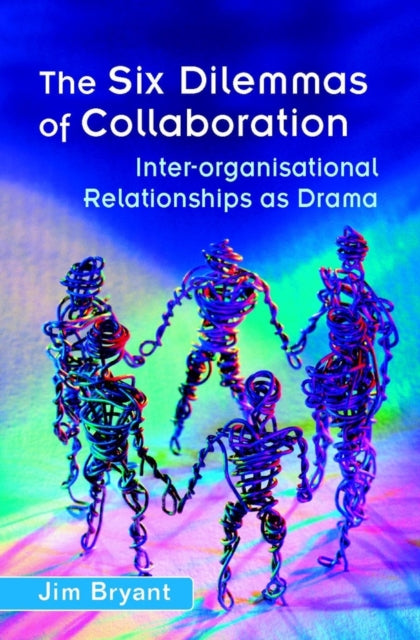 The Six Dilemmas of Collaboration: Inter-organisational Relationships as Drama