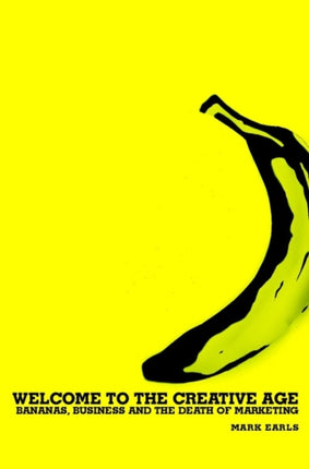 Welcome to the Creative Age: Bananas, Business and the Death of Marketing