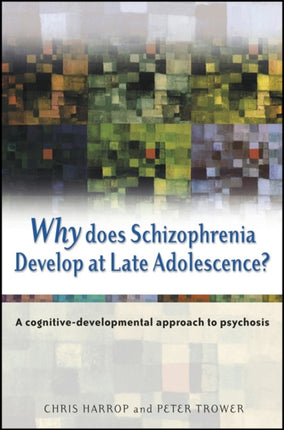 Why Does Schizophrenia Develop at Late A CognitiveDevelopmental Approach to Psychosis