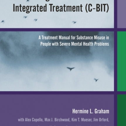 Cognitive-Behavioural Integrated Treatment (C-BIT): A Treatment Manual for Substance Misuse in People with Severe Mental Health Problems