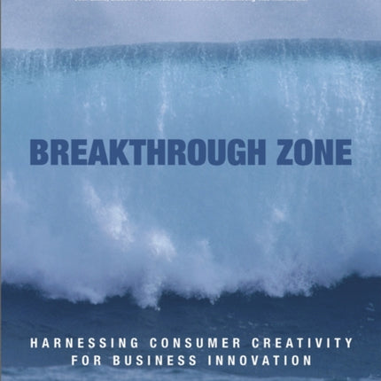 Breakthrough Zone Harnessing Consumer Creativity for Business Innovation