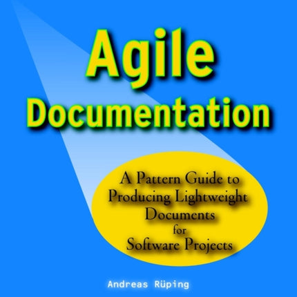 Agile Documentation: A Pattern Guide to Producing Lightweight Documents for Software Projects