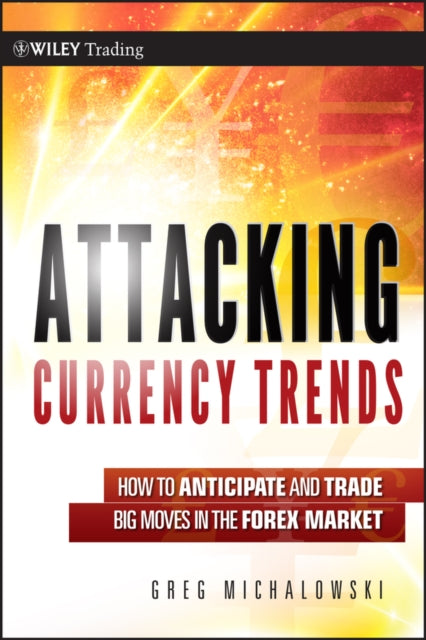 Attacking Currency Trends: How to Anticipate and Trade Big Moves in the Forex Market