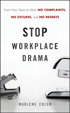 Stop Workplace Drama: Train Your Team to have No Complaints, No Excuses, and No Regrets