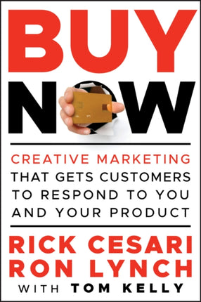 Buy Now: Creative Marketing that Gets Customers to Respond to You and Your Product