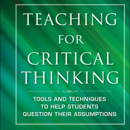 Teaching for Critical Thinking: Tools and Techniques to Help Students Question Their Assumptions