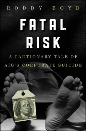 Fatal Risk: A Cautionary Tale of AIG's Corporate Suicide