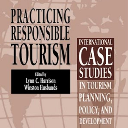 Practicing Responsible Tourism: International Case Studies in Tourism Planning, Policy, and Development