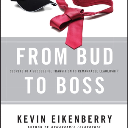 From Bud to Boss: Secrets to a Successful Transition to Remarkable Leadership