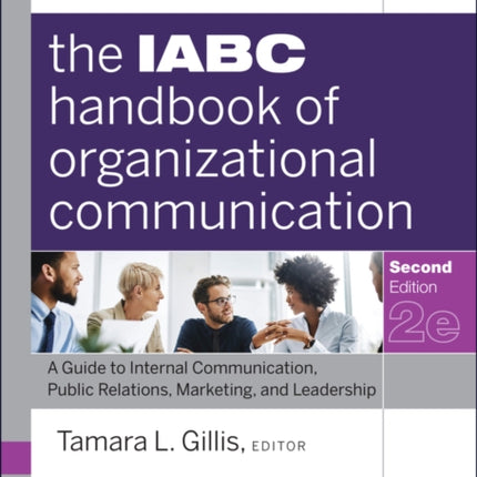 The IABC Handbook of Organizational Communication: A Guide to Internal Communication, Public Relations, Marketing, and Leadership