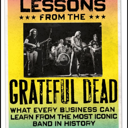 Marketing Lessons from the Grateful Dead: What Every Business Can Learn from the Most Iconic Band in History