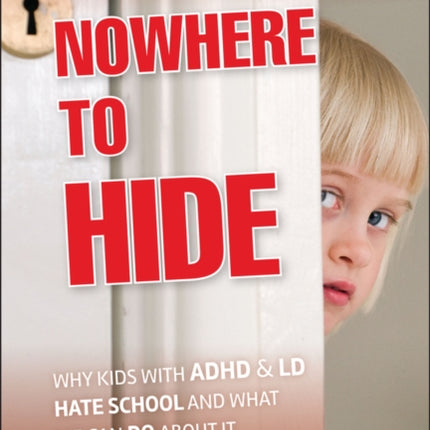 Nowhere to Hide: Why Kids with ADHD and LD Hate School and What We Can Do About It