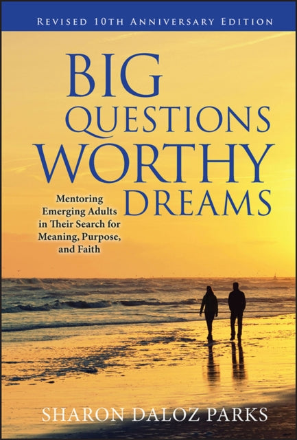 Big Questions, Worthy Dreams: Mentoring Emerging Adults in Their Search for Meaning, Purpose, and Faith