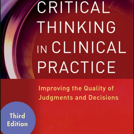 Critical Thinking in Clinical Practice: Improving the Quality of Judgments and Decisions