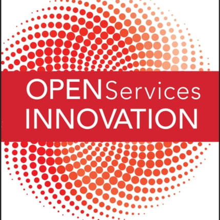 Open Services Innovation: Rethinking Your Business to Grow and Compete in a New Era