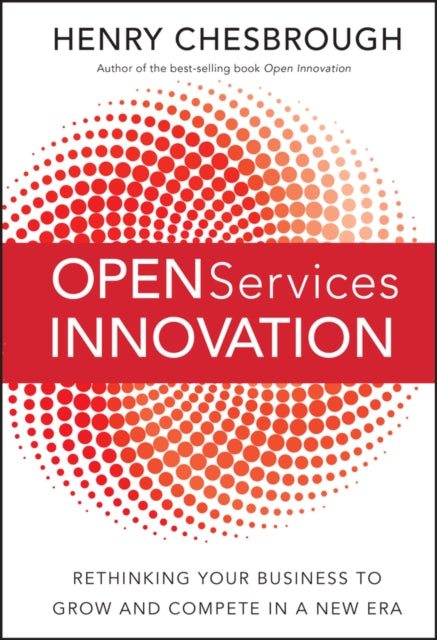 Open Services Innovation: Rethinking Your Business to Grow and Compete in a New Era