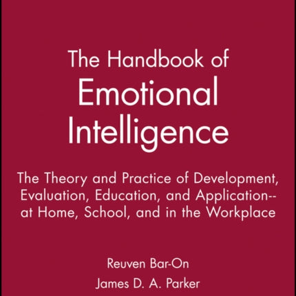 The Handbook of Emotional Intelligence: The Theory and Practice of Development, Evaluation, Education, and Application--at Home, School, and in the Workplace