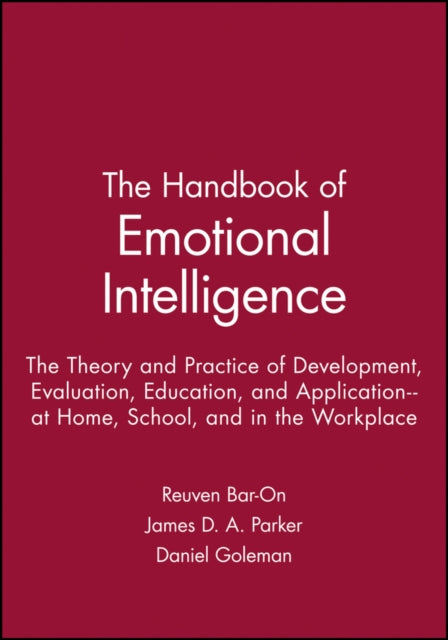 The Handbook of Emotional Intelligence: The Theory and Practice of Development, Evaluation, Education, and Application--at Home, School, and in the Workplace