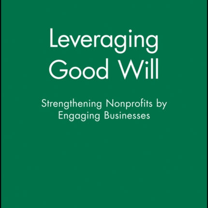 Leveraging Good Will: Strengthening Nonprofits by Engaging Businesses