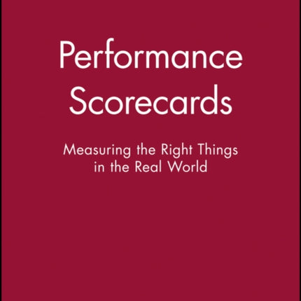 Performance Scorecards: Measuring the Right Things in the Real World