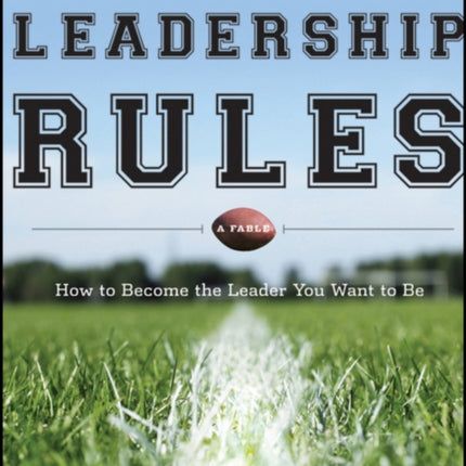 Leadership Rules: How to Become the Leader You Want to Be