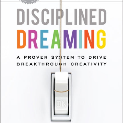 Disciplined Dreaming: A Proven System to Drive Breakthrough Creativity