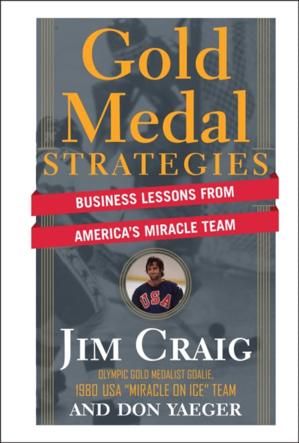 Gold Medal Strategies: Business Lessons From America's Miracle Team