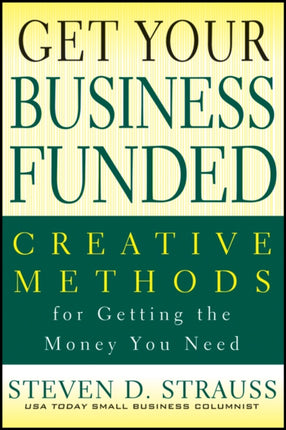 Get Your Business Funded: Creative Methods for Getting the Money You Need