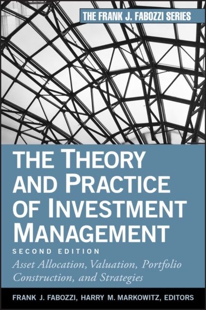 The Theory and Practice of Investment Management: Asset Allocation, Valuation, Portfolio Construction, and Strategies