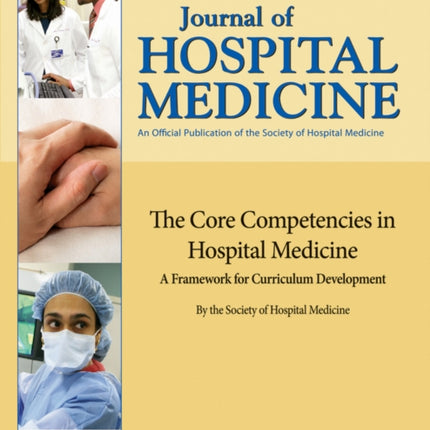 The Core Competencies in Hospital Medicine: A Framework for Curriculum Development by the Society of Hospital Medicine