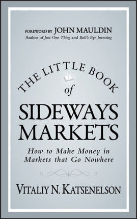 The Little Book of Sideways Markets: How to Make Money in Markets that Go Nowhere