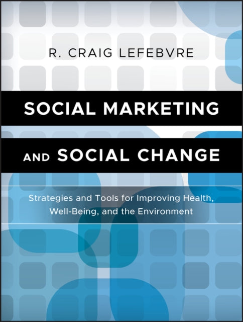 Social Marketing and Social Change: Strategies and Tools For Improving Health, Well-Being, and the Environment