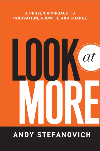 Look at More: A Proven Approach to Innovation, Growth, and Change