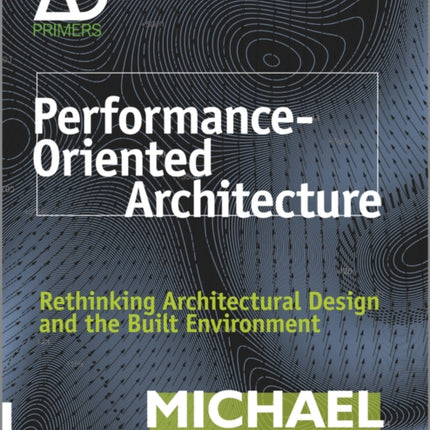 Performance-Oriented Architecture: Rethinking Architectural Design and the Built Environment