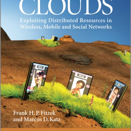 Mobile Clouds: Exploiting Distributed Resources in Wireless, Mobile and Social Networks