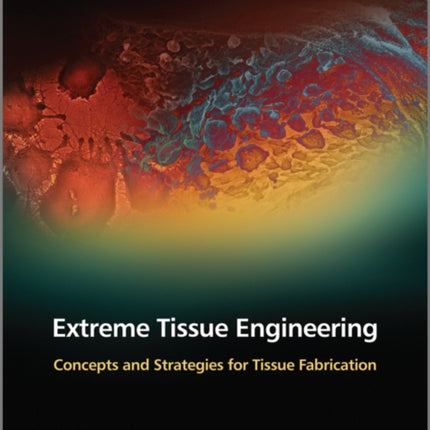 Extreme Tissue Engineering: Concepts and Strategies for Tissue Fabrication