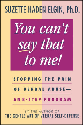 You Can't Say That to Me: Stopping the Pain of Verbal Abuse--An 8- Step Program