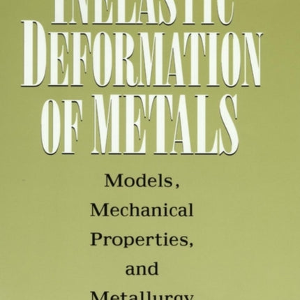 Inelastic Deformation of Metals: Models, Mechanical Properties, and Metallurgy