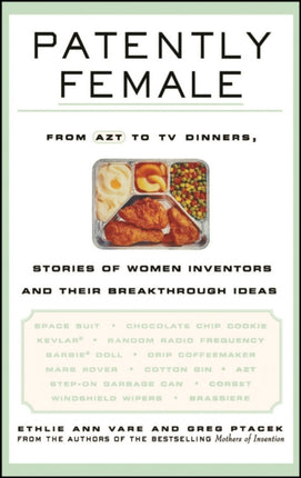 Patently Female: From AZT to TV Dinners, Stories of Women Inventors and Their Breakthrough Ideas