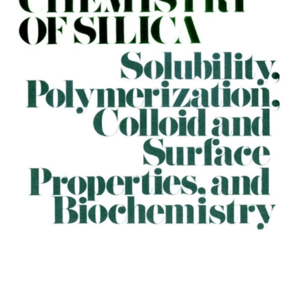 The Chemistry of Silica: Solubility, Polymerization, Colloid and Surface Properties and Biochemistry of Silica