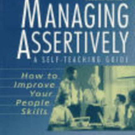 Managing Assertively How to Improve Your People
