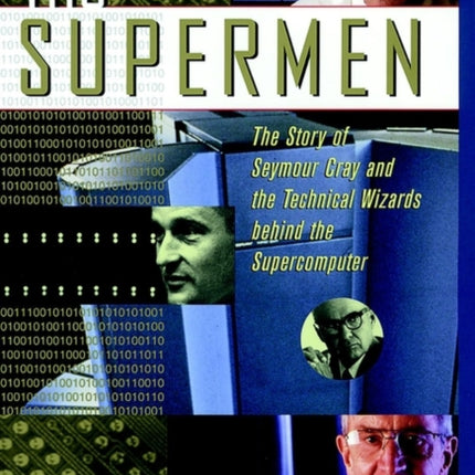 The Supermen: The Story of Seymour Cray and the Technical Wizards Behind the Supercomputer