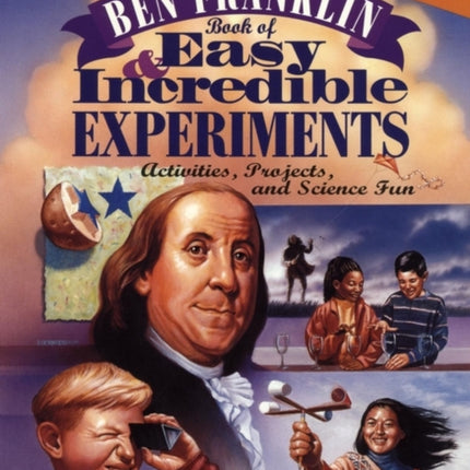 The Ben Franklin Book of Easy and Incredible Experiments: A Franklin Institute Science Museum Book