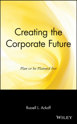 Creating the Corporate Future  Plan or be Planned  For