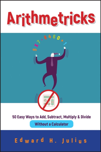 Arithmetricks: 50 Easy Ways to Add, Subtract, Multiply, and Divide Without a Calculator