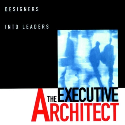 The Executive Architect: Transforming Designers into Leaders