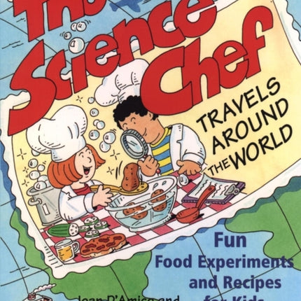 The Science Chef Travels Around the World: Fun Food Experiments and Recipes for Kids